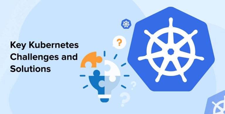 Key Kubernetes Challenges and Solutions Key Kubernetes Challenges and Solutions